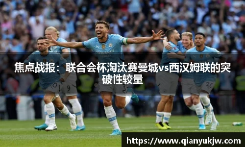 焦点战报：联合会杯淘汰赛曼城vs西汉姆联的突破性较量