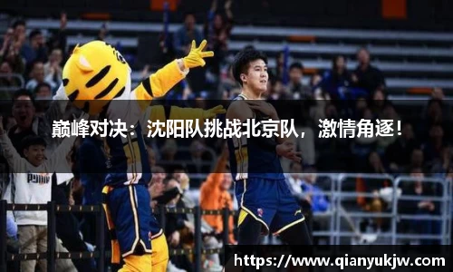 巅峰对决：沈阳队挑战北京队，激情角逐！