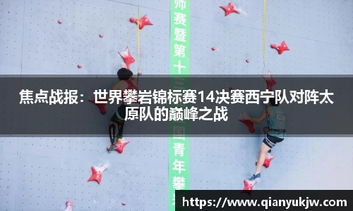 焦点战报：世界攀岩锦标赛14决赛西宁队对阵太原队的巅峰之战