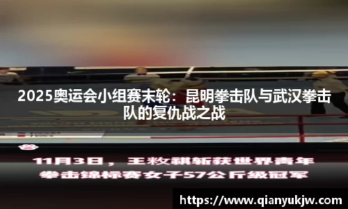 2025奥运会小组赛末轮：昆明拳击队与武汉拳击队的复仇战之战