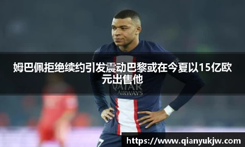 姆巴佩拒绝续约引发震动巴黎或在今夏以15亿欧元出售他