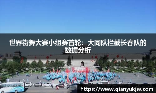 世界街舞大赛小组赛首轮：大同队拦截长春队的数据分析